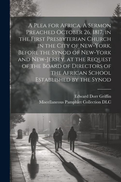 Produktbild: A Plea for Africa. A Sermon Preached October 26, 1817, in the First Presbyterian Church in the City of New-York, Before the Synod of New-York and New-