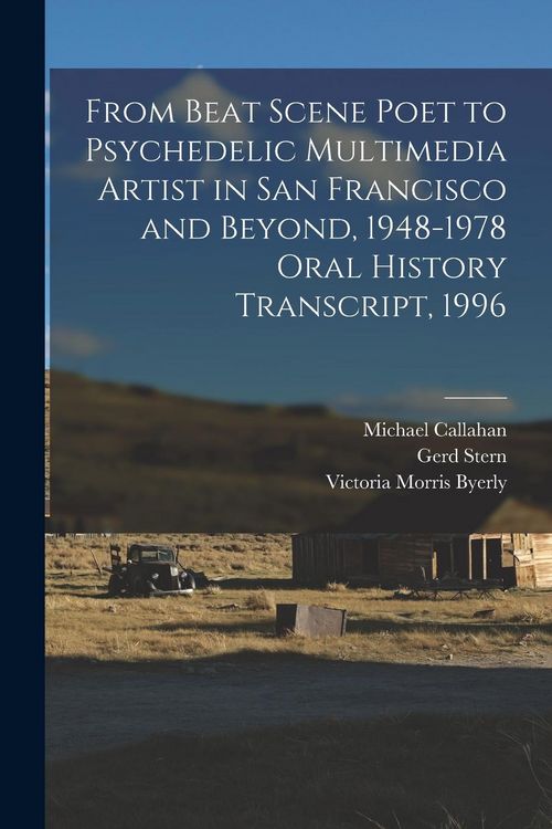 Produktbild: From Beat Scene Poet to Psychedelic Multimedia Artist in San Francisco and Beyond, 1948-1978 Oral History Transcript, 1996