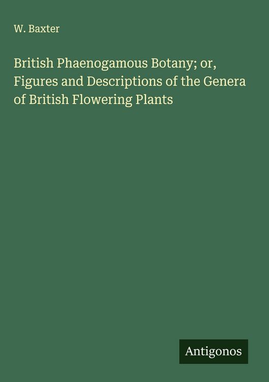 Produktbild: British Phaenogamous Botany; or, Figures and Descriptions of the Genera of British Flowering Plants