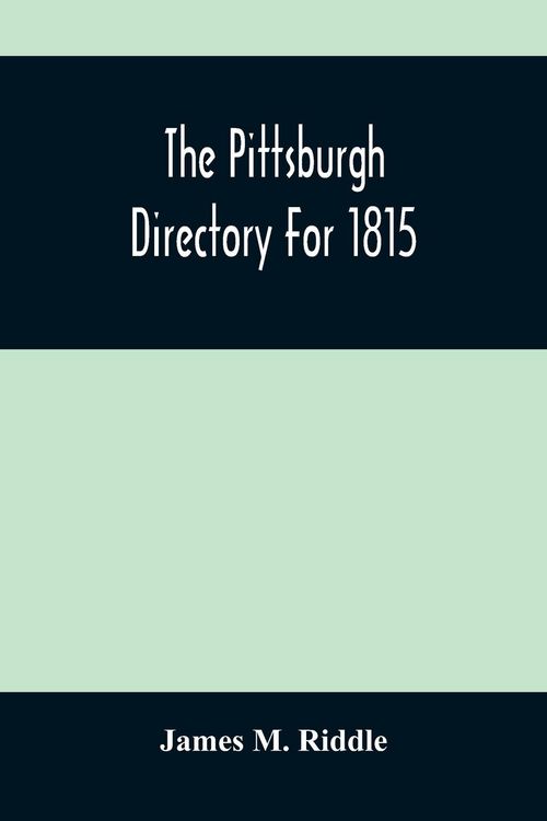 Produktbild: The Pittsburgh Directory For 1815; Containing The Names, Professions And Residence Of The Heads Of Families And Persons In Business, In The Borough Of