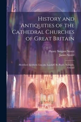 Produktbild: History and Antiquities of the Cathedral Churches of Great Britain: Hereford. Lichfield. Lincoln. Landaff. St. Paul's. Norwich. Oxford