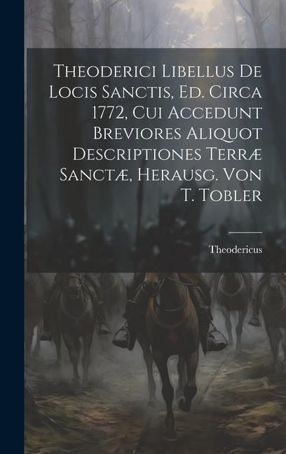 Produktbild: Theoderici Libellus De Locis Sanctis, Ed. Circa 1772, Cui Accedunt Breviores Aliquot Descriptiones Terr&aelig; Sanct&aelig;, Herausg. Von T. Tobler