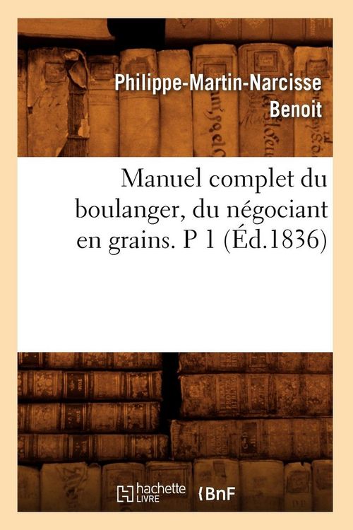Produktbild: Manuel complet du boulanger, du n&eacute;gociant en grains. P 1 (&Eacute;d.1836)