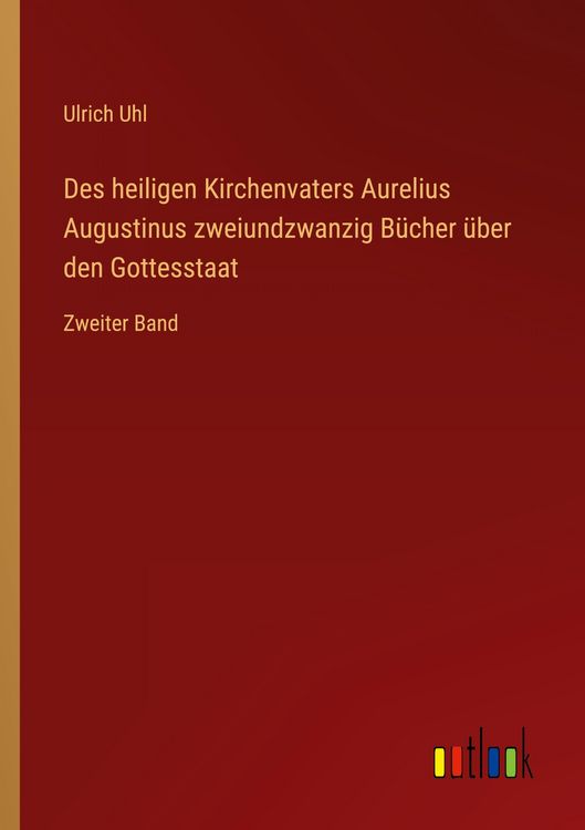 Produktbild: Des heiligen Kirchenvaters Aurelius Augustinus zweiundzwanzig B&uuml;cher &uuml;ber den Gottesstaat