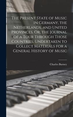 Produktbild: The Present State of Music in Germany, the Netherlands, and United Provinces. Or, the Journal of a Tour Through Those Countries, Undertaken to Collect Materials for a General History of Music