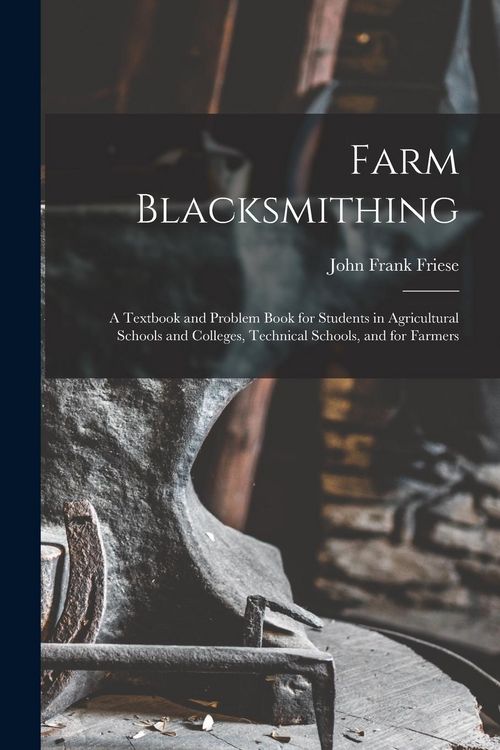 Produktbild: Farm Blacksmithing: A Textbook and Problem Book for Students in Agricultural Schools and Colleges, Technical Schools, and for Farmers