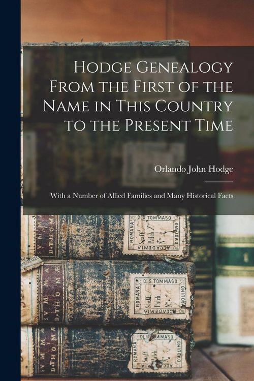 Produktbild: Hodge Genealogy From the First of the Name in This Country to the Present Time: With a Number of Allied Families and Many Historical Facts