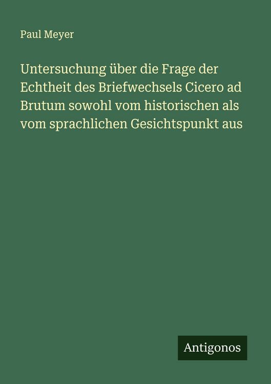 Produktbild: Untersuchung &uuml;ber die Frage der Echtheit des Briefwechsels Cicero ad Brutum sowohl vom historischen als vom sprachlichen Gesichtspunkt aus