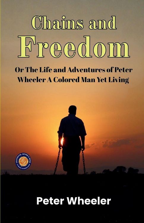 Produktbild: Chains and Freedom Or The Life and Adventures of Peter Wheeler A Colored Man Yet Living