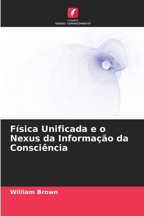 Produktbild: F&iacute;sica Unificada e o Nexus da Informa&ccedil;&atilde;o da Consci&ecirc;ncia