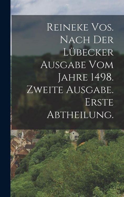 Produktbild: Reineke Vos. Nach der L&uuml;becker Ausgabe vom Jahre 1498. Zweite Ausgabe. Erste Abtheilung.