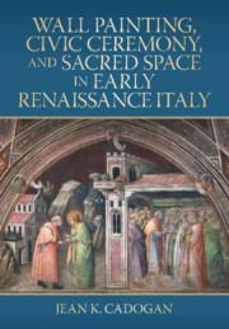 Produktbild: Wall Painting, Civic Ceremony, and Sacred Space in Early Renaissance Italy