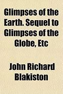Produktbild: Glimpses of the Earth. Sequel to Glimpses of the Globe, Etc