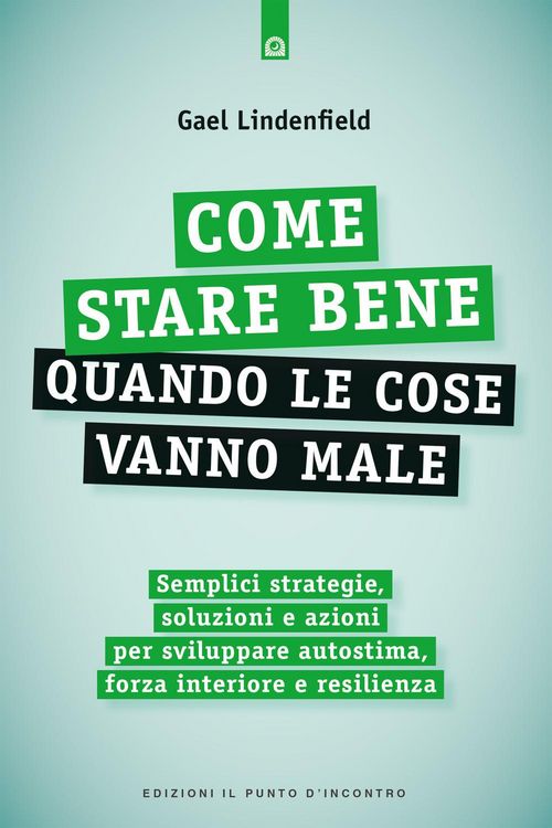 Produktbild: Come stare bene quando le cose vanno male. Semplici strategie, soluzioni e azioni per sviluppare autostima, forza interiore e resilienza