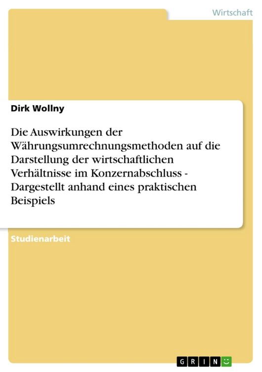 Produktbild: Die Auswirkungen der W&auml;hrungsumrechnungsmethoden auf die Darstellung der wirtschaftlichen Verh&auml;ltnisse im Konzernabschluss - Dargestellt anhand eines