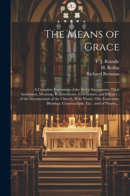 Produktbild: The Means of Grace: A Complete Exposition of the Seven Sacraments, Their Institution, Meaning, Requirements, Ceremonies, and Efficacy: of