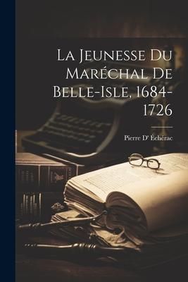 Produktbild: La Jeunesse Du Mar&eacute;chal De Belle-Isle, 1684-1726