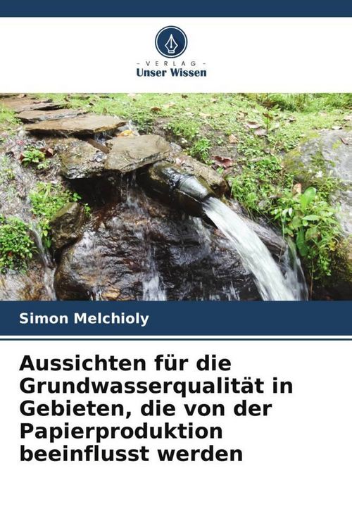 Produktbild: Aussichten f&uuml;r die Grundwasserqualit&auml;t in Gebieten, die von der Papierproduktion beeinflusst werden