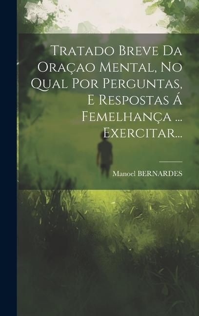 Produktbild: Tratado Breve Da Ora&ccedil;ao Mental, No Qual Por Perguntas, E Respostas &Aacute; Femelhan&ccedil;a ... Exercitar...