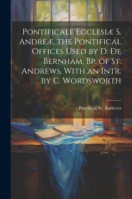 Produktbild: Pontificale Ecclesi&aelig; S. Andre&aelig;. the Pontifical Offices Used by D. De Bernham, Bp. of St. Andrews, With an Intr. by C. Wordsworth