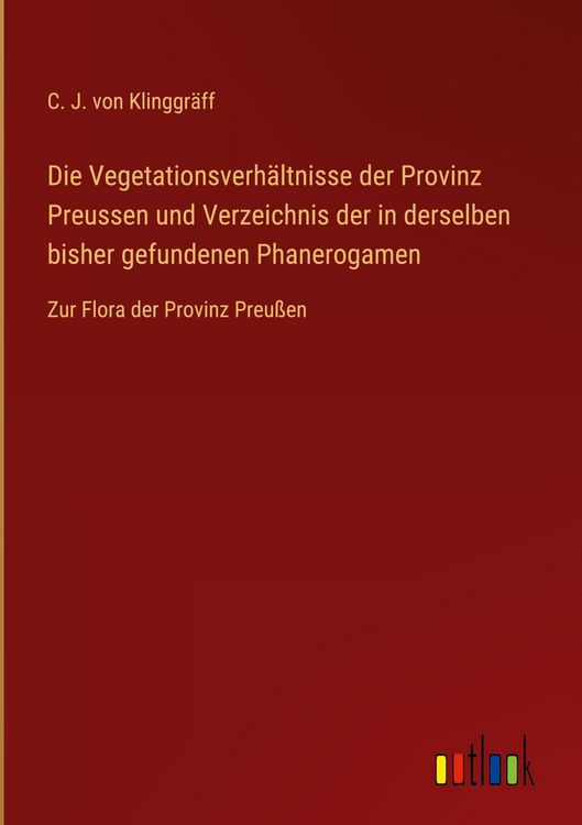Produktbild: Die Vegetationsverh&auml;ltnisse der Provinz Preussen und Verzeichnis der in derselben bisher gefundenen Phanerogamen