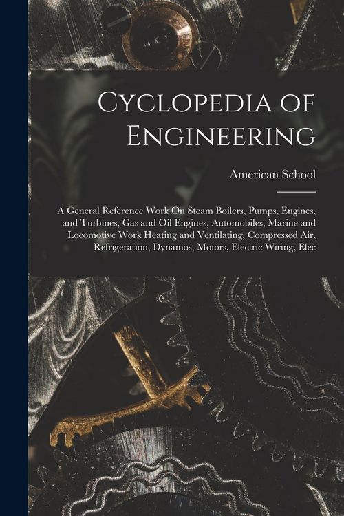 Produktbild: Cyclopedia of Engineering: A General Reference Work On Steam Boilers, Pumps, Engines, and Turbines, Gas and Oil Engines, Automobiles, Marine and