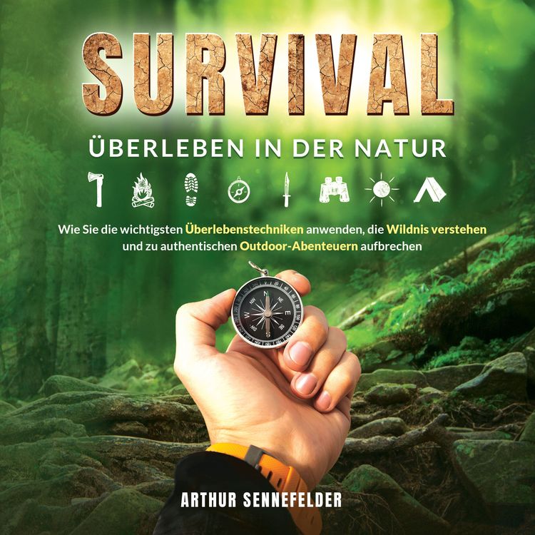 Produktbild: Survival &ndash; &Uuml;berleben in der Natur: Wie Sie die wichtigsten &Uuml;berlebenstechniken anwenden, die Wildnis verstehen und zu authentischen Outdoor-Abenteuern aufbrechen
