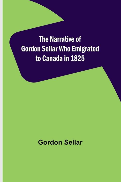Produktbild: The Narrative of Gordon Sellar Who Emigrated to Canada in 1825