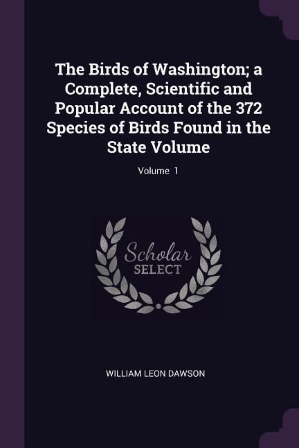 Produktbild: The Birds of Washington; a Complete, Scientific and Popular Account of the 372 Species of Birds Found in the State Volume; Volume 1