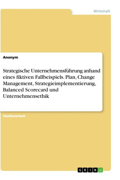 Produktbild: Strategische Unternehmensf&uuml;hrung anhand eines fiktiven Fallbeispiels. Plan, Change Management, Strategieimplementierung, Balanced Scorecard und Untern