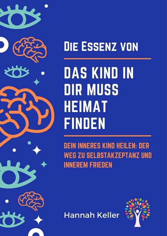 Produktbild: Die Essenz von Das Kind in dir muss Heimat finden: Dein inneres Kind heilen: Der Weg zu Selbstakzeptanz und innerem Frieden