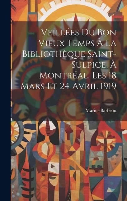 Produktbild: Veill&eacute;es du bon vieux temps &agrave; la Biblioth&egrave;que Saint-Sulpice, &agrave; Montr&eacute;al, les 18 mars et 24 avril 1919