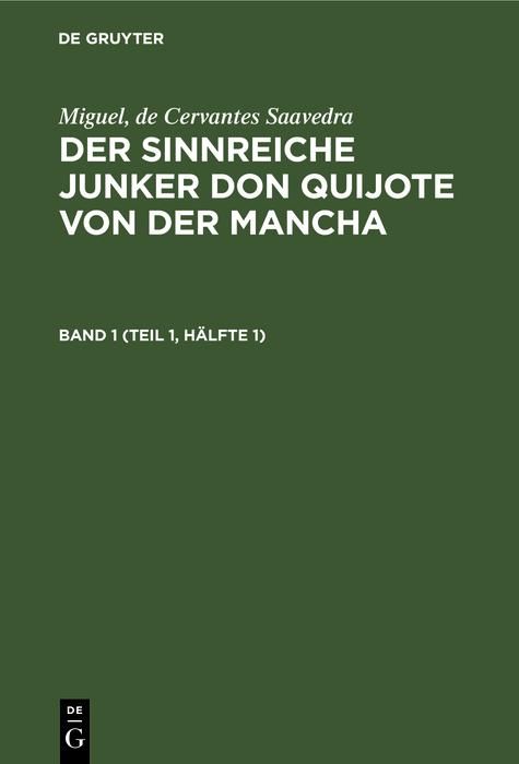 Produktbild: Miguel, de Cervantes Saavedra: Der sinnreiche Junker Don Quijote von der Mancha. Band 1 (Teil 1, H&auml;lfte 1)