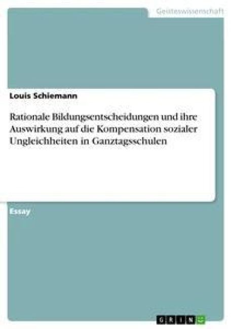 Produktbild: Rationale Bildungsentscheidungen und ihre Auswirkung auf die Kompensation sozialer Ungleichheiten in Ganztagsschulen