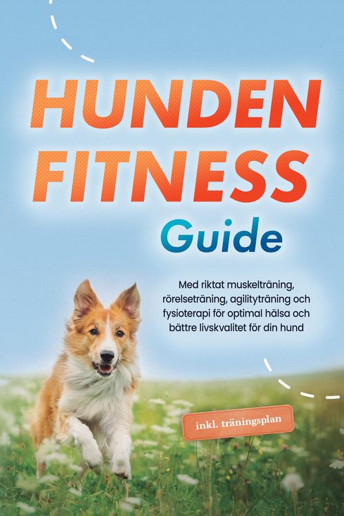 Produktbild: Hundens fitnessguide: Med riktat muskeltr&auml;ning, r&ouml;relsetr&auml;ning, agilitytr&auml;ning och fysioterapi f&ouml;r optimal h&auml;lsa och b&auml;ttre livskvalitet f&ouml;r din hund