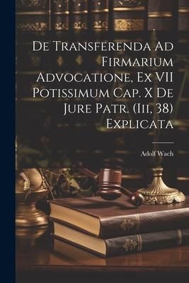 Produktbild: De Transferenda Ad Firmarium Advocatione, Ex VII Potissimum Cap. X De Jure Patr. (Iii, 38) Explicata