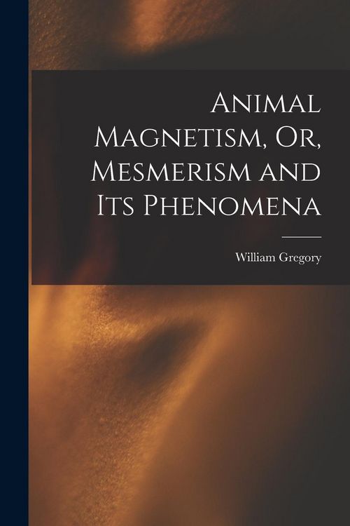 Produktbild: Animal Magnetism, Or, Mesmerism and Its Phenomena