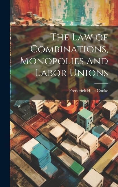 Produktbild: The Law of Combinations, Monopolies and Labor Unions