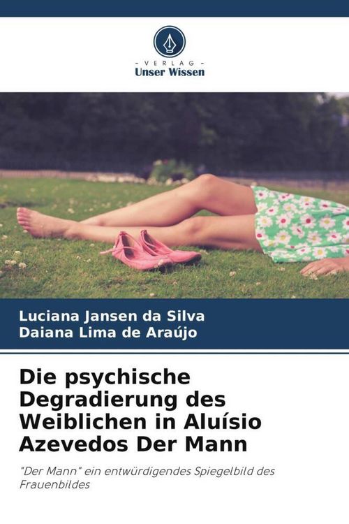Produktbild: Die psychische Degradierung des Weiblichen in Alu&iacute;sio Azevedos Der Mann