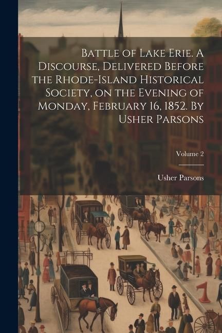 Produktbild: Battle of Lake Erie. A Discourse, Delivered Before the Rhode-Island Historical Society, on the Evening of Monday, February 16, 1852. By Usher Parsons;