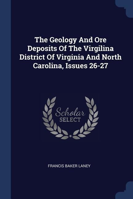 Produktbild: The Geology And Ore Deposits Of The Virgilina District Of Virginia And North Carolina, Issues 26-27