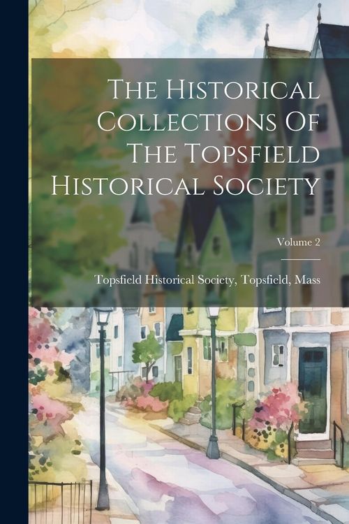 Produktbild: The Historical Collections Of The Topsfield Historical Society; Volume 2
