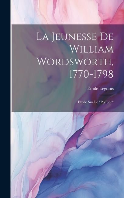 Produktbild: La Jeunesse De William Wordsworth, 1770-1798: &Eacute;tude Sur Le "Pr&eacute;lude"