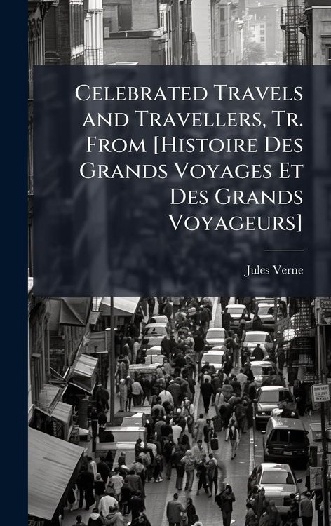 Produktbild: Celebrated Travels and Travellers, Tr. From [Histoire Des Grands Voyages Et Des Grands Voyageurs]