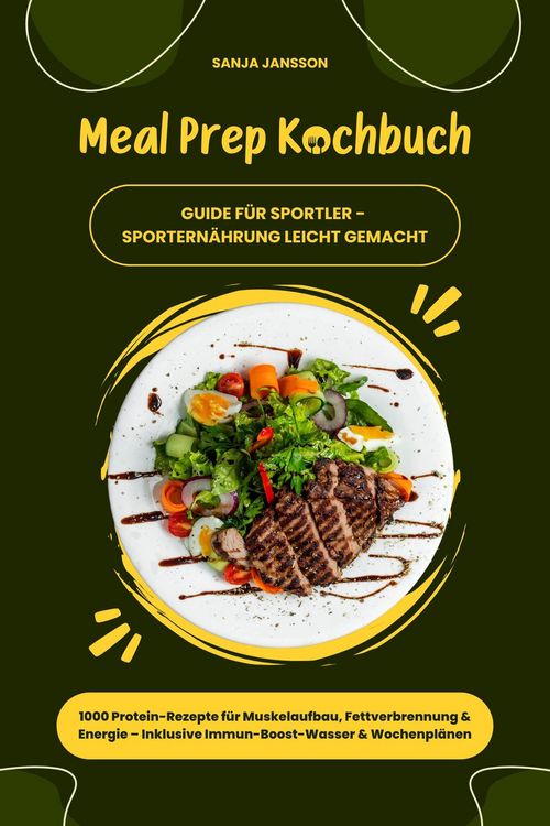 Produktbild: Meal Prep Kochbuch f&uuml;r Sportler: 1000 Protein-Rezepte f&uuml;r Muskelaufbau, Fettverbrennung & Energie - Inkl. Immun-Boost-Wasser & Wochenpl&auml;nen (Guide f&uuml;r