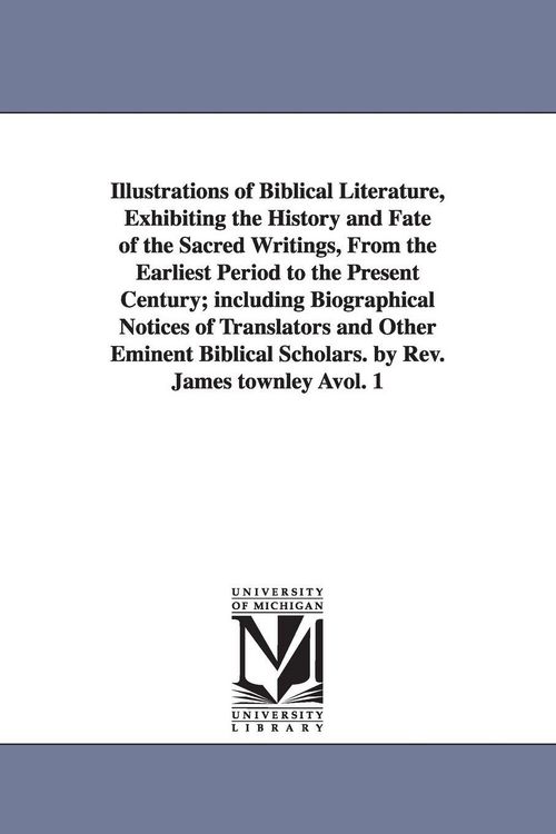Produktbild: Illustrations of Biblical Literature, Exhibiting the History and Fate of the Sacred Writings, From the Earliest Period to the Present Century; includi