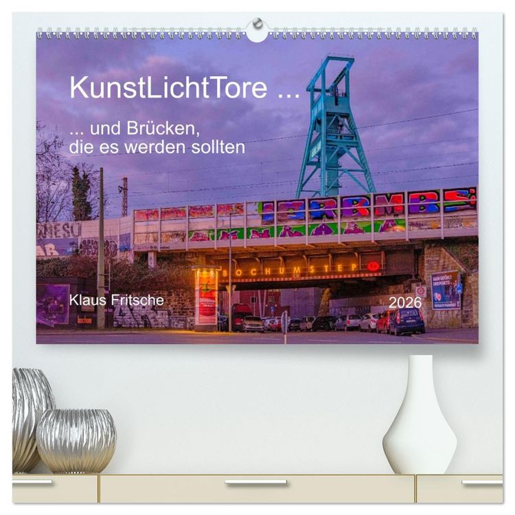Produktbild: KunstLichtTore in Bochum - und Br&uuml;cken, die es werden sollten (hochwertiger Premium Wandkalender 2026 DIN A2 quer), Kunstdruck in Hochglanz