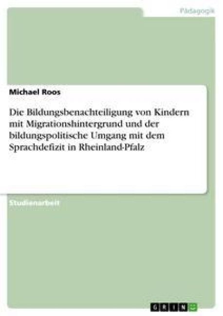 Produktbild: Die Bildungsbenachteiligung von Kindern mit Migrationshintergrund und der bildungspolitische Umgang mit dem Sprachdefizit in Rheinland-Pfalz