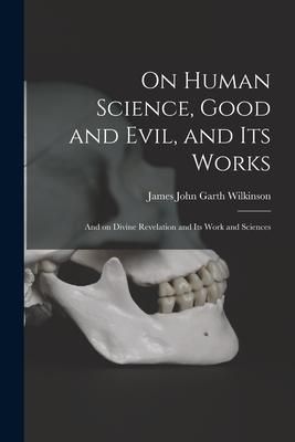 Produktbild: On Human Science, Good and Evil, and Its Works [microform]: and on Divine Revelation and Its Work and Sciences