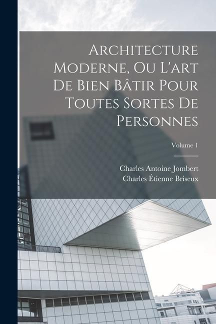 Produktbild: Architecture Moderne, Ou L'art De Bien B&acirc;tir Pour Toutes Sortes De Personnes; Volume 1